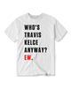 WHO’S TRAVIS KELCE? T-SHIRT (PRE-ORDER)